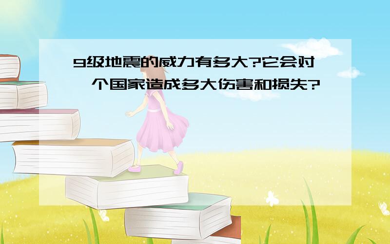 9级地震的威力有多大?它会对一个国家造成多大伤害和损失?