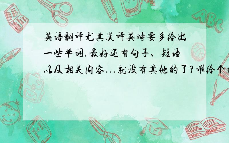 英语翻译尤其汉译英时要多给出一些单词,最好还有句子、短语以及相关内容...就没有其他的了？谁给个地址