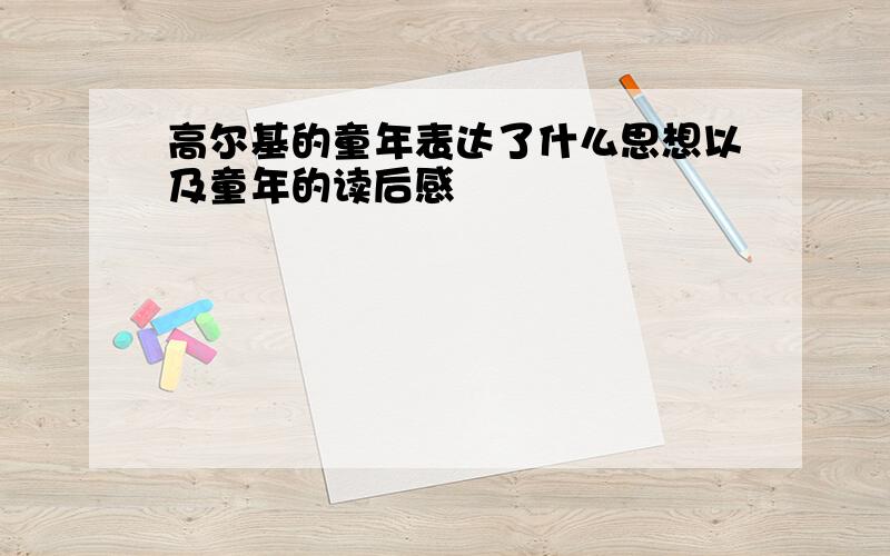 高尔基的童年表达了什么思想以及童年的读后感