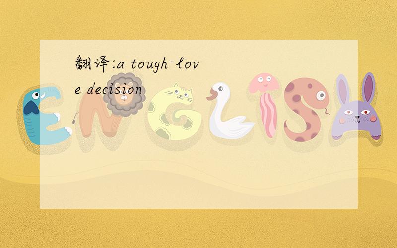 翻译:a tough-love decision