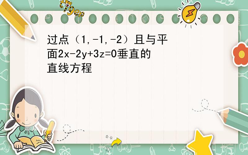 过点（1,-1,-2）且与平面2x-2y+3z=0垂直的直线方程