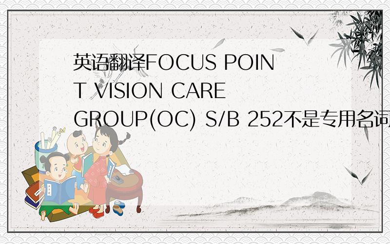 英语翻译FOCUS POINT VISION CARE GROUP(OC) S/B 252不是专用名词