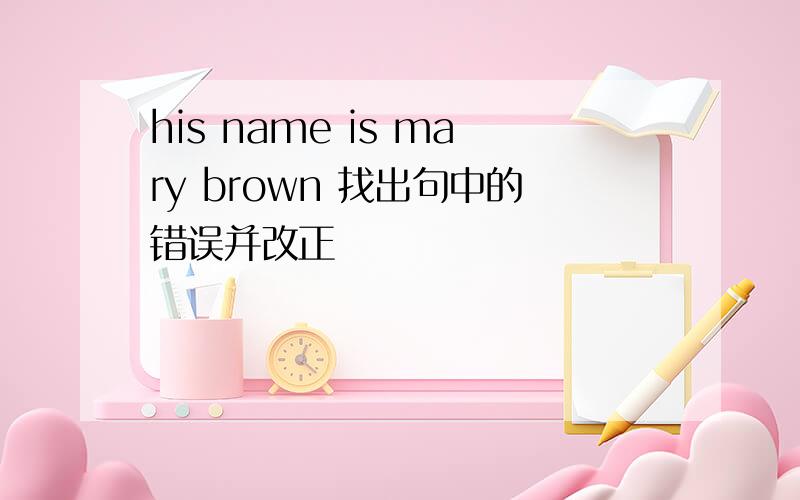 his name is mary brown 找出句中的错误并改正