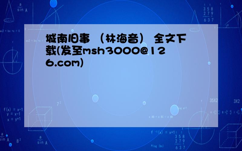 城南旧事 （林海音） 全文下载(发至msh3000@126.com)