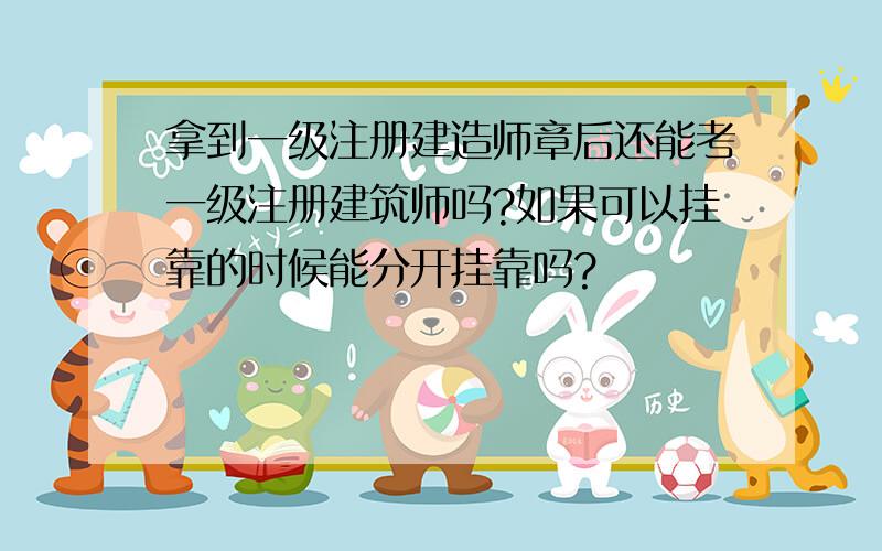 拿到一级注册建造师章后还能考一级注册建筑师吗?如果可以挂靠的时候能分开挂靠吗?