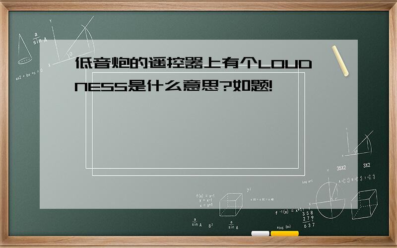 低音炮的遥控器上有个LOUDNESS是什么意思?如题!