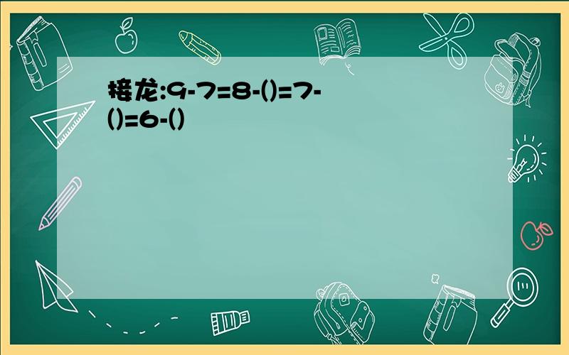 接龙:9-7=8-()=7-()=6-()