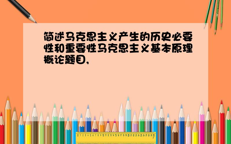 简述马克思主义产生的历史必要性和重要性马克思主义基本原理概论题目,