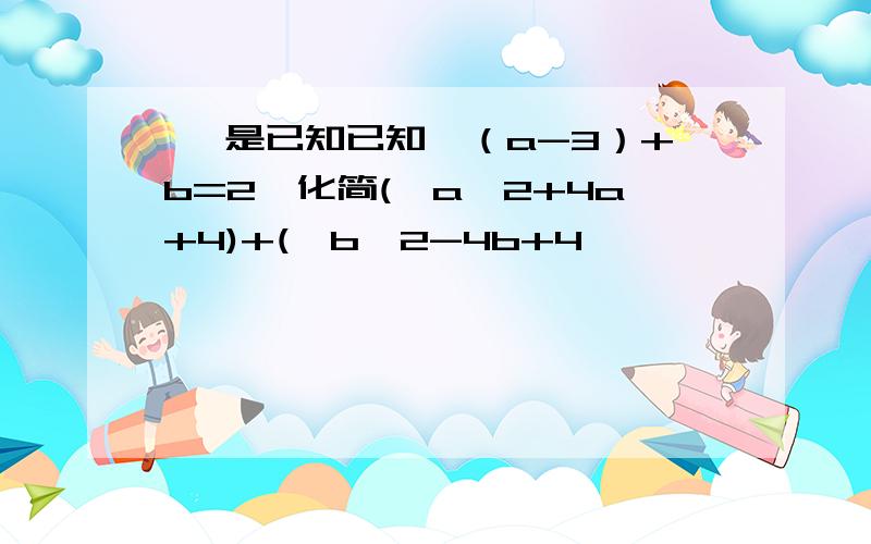 呃 是已知已知√（a-3）+b=2,化简(√a^2+4a+4)+(√b^2-4b+4