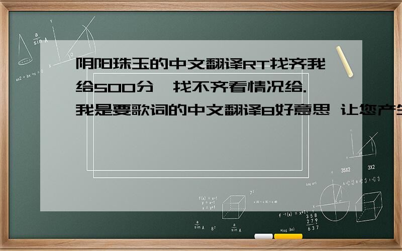 阴阳珠玉的中文翻译RT找齐我给500分,找不齐看情况给.我是要歌词的中文翻译8好意思 让您产生歧义