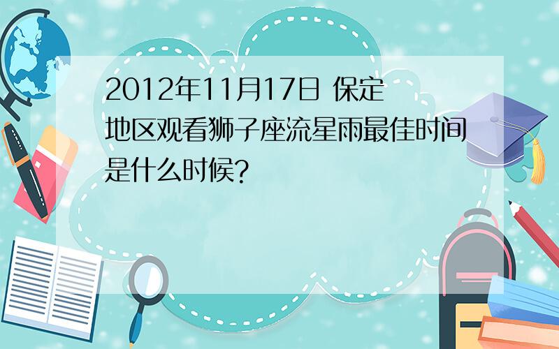 2012年11月17日 保定地区观看狮子座流星雨最佳时间是什么时候?