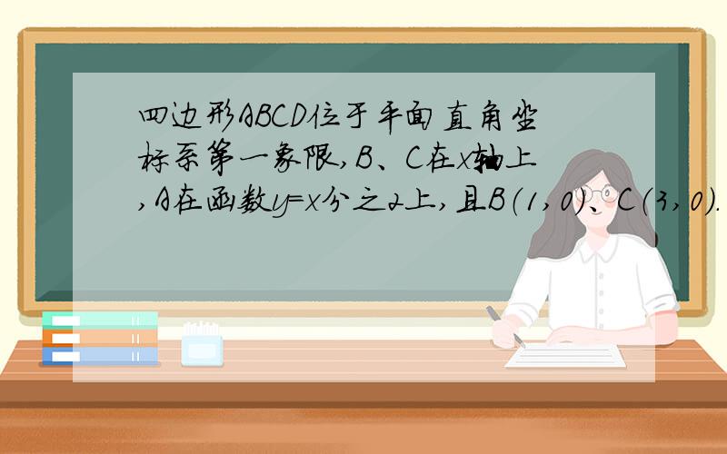 四边形ABCD位于平面直角坐标系第一象限,B、C在x轴上,A在函数y=x分之2上,且B（1,0）、C（3,0）.（第三问）