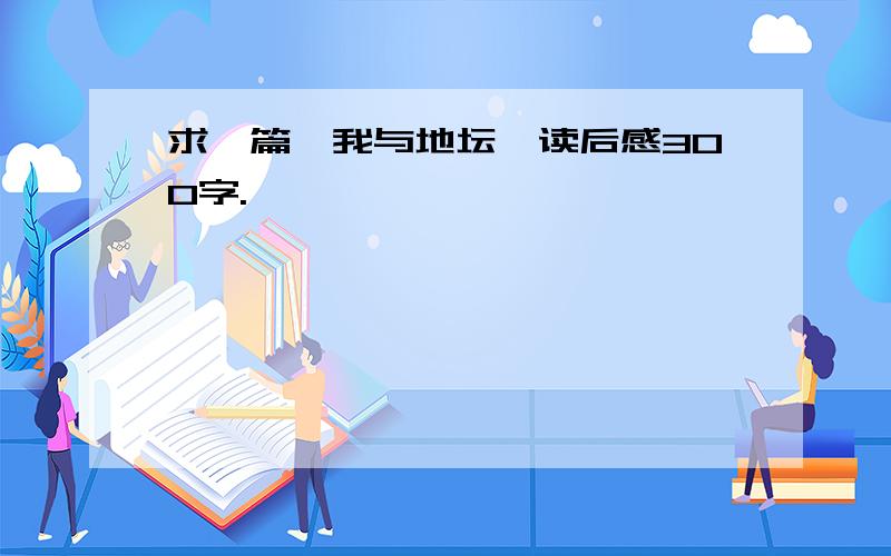 求一篇《我与地坛》读后感300字.