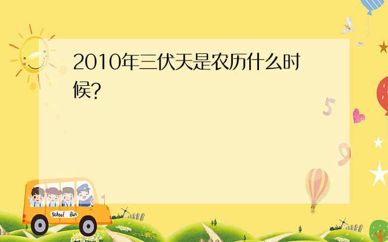 2010年三伏天是农历什么时候?