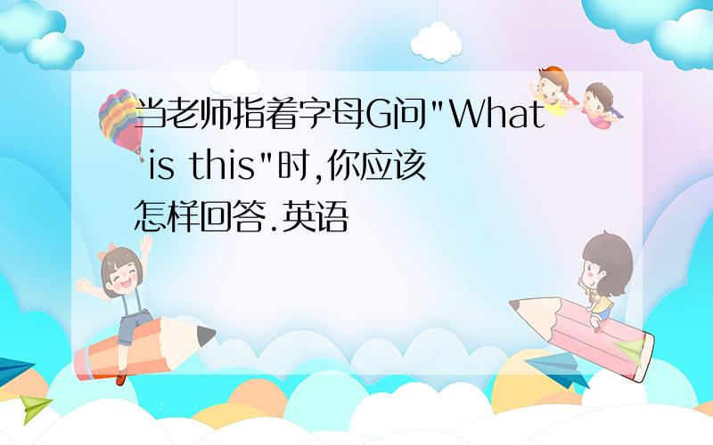 当老师指着字母G问