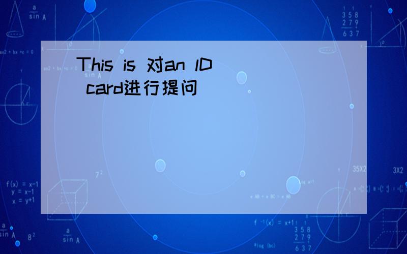 This is 对an lD card进行提问