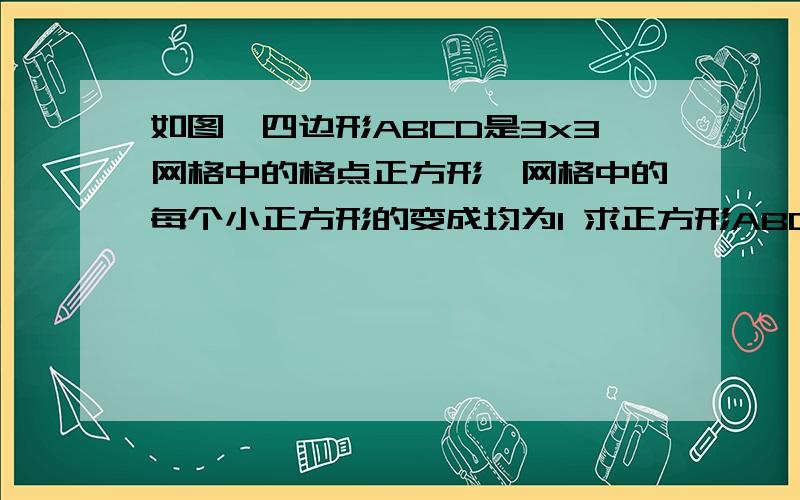 如图,四边形ABCD是3x3网格中的格点正方形,网格中的每个小正方形的变成均为1 求正方形ABCD的面积图在我作业本上 参考答案是5 图片怎么发的啊