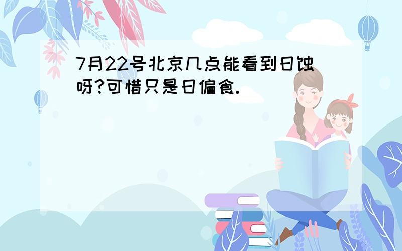 7月22号北京几点能看到日蚀呀?可惜只是日偏食.