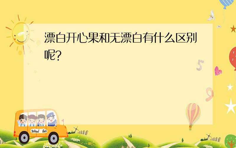 漂白开心果和无漂白有什么区别呢?