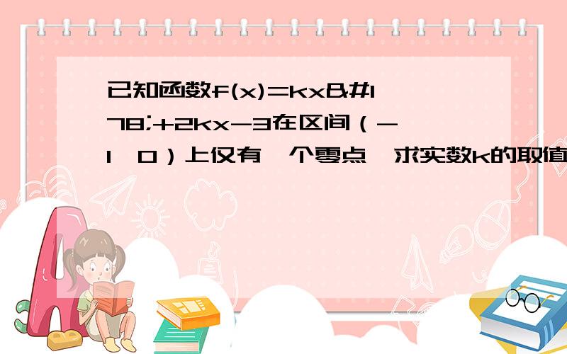 已知函数f(x)=kx²+2kx-3在区间（-1,0）上仅有一个零点,求实数k的取值范围.