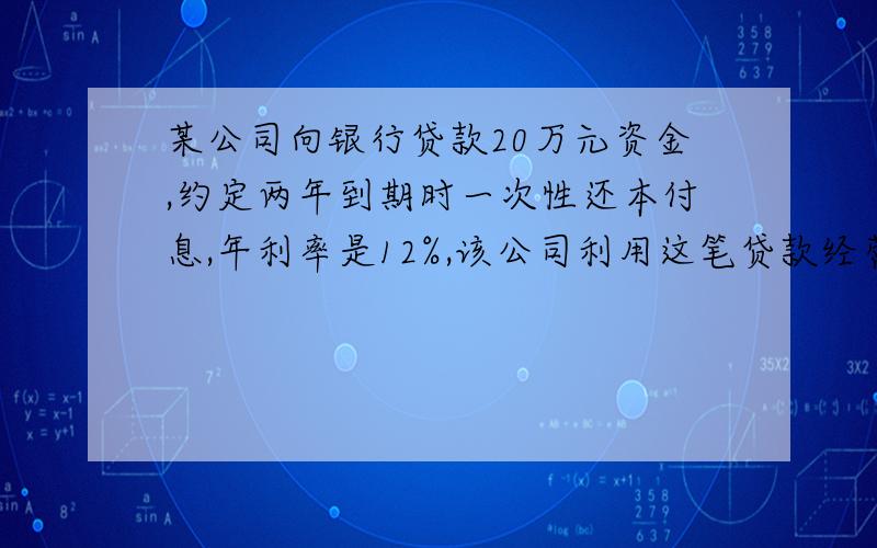 某公司向银行贷款20万元资金,约定两年到期时一次性还本付息,年利率是12%,该公司利用这笔贷款经营,两年到期时,除还清贷款的本息外,还盈余6.4万元,若在经营期间每年比上一年资金增长的百