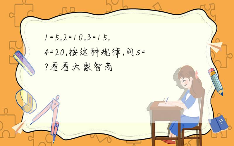 1=5,2=10,3=15,4=20,按这种规律,问5=?看看大家智商