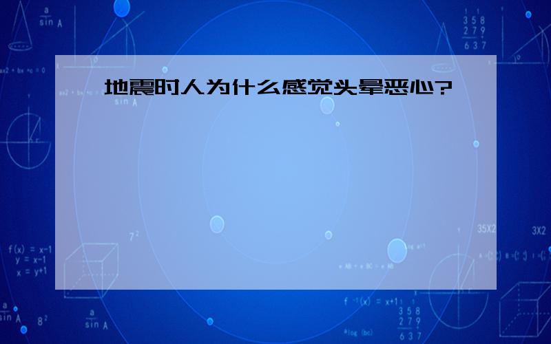 地震时人为什么感觉头晕恶心?