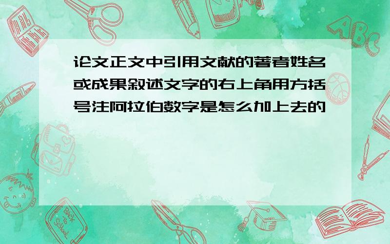 论文正文中引用文献的著者姓名或成果叙述文字的右上角用方括号注阿拉伯数字是怎么加上去的