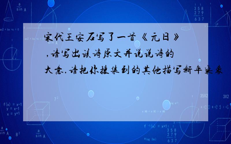 宋代王安石写了一首 《元日》 ,请写出该诗原文并说说诗的大意.请把你搜集到的其他描写新年气象