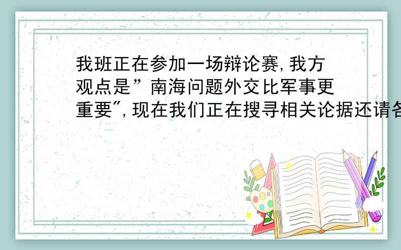 我班正在参加一场辩论赛,我方观点是”南海问题外交比军事更重要