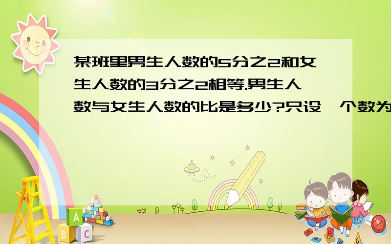 某班里男生人数的5分之2和女生人数的3分之2相等.男生人数与女生人数的比是多少?只设一个数为x