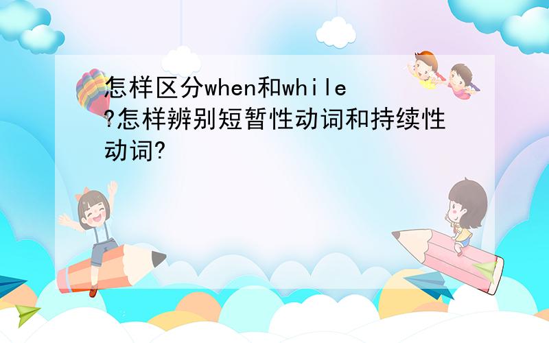 怎样区分when和while?怎样辨别短暂性动词和持续性动词?