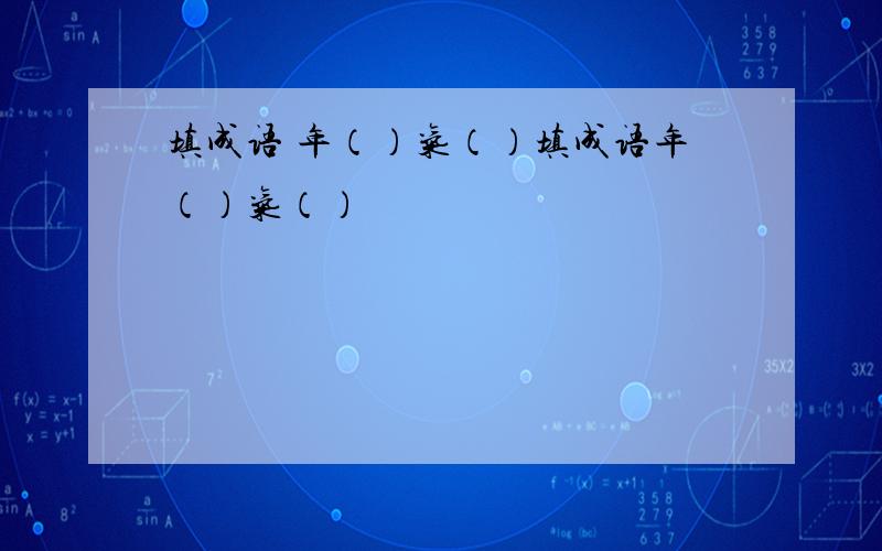 填成语 年（）气（）填成语年（）气（）