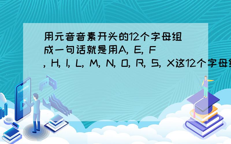 用元音音素开头的12个字母组成一句话就是用A, E, F, H, I, L, M, N, O, R, S, X这12个字母组成的最短的一句话P.S.：除了这12个字母再没有其他的字母