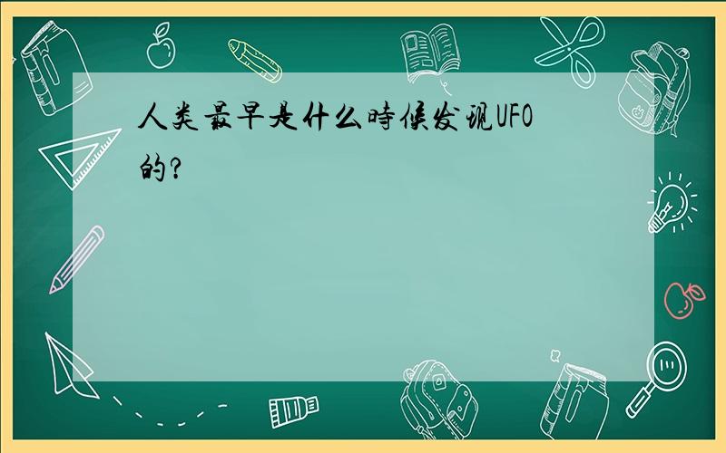 人类最早是什么时候发现UFO的?