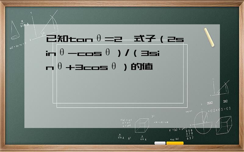 已知tanθ=2,式子（2sinθ-cosθ）/（3sinθ+3cosθ）的值