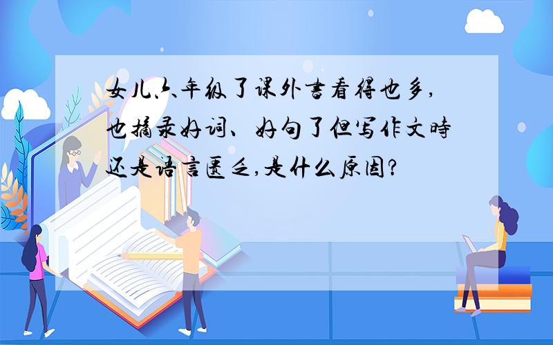 女儿六年级了课外书看得也多,也摘录好词、好句了但写作文时还是语言匮乏,是什么原因?