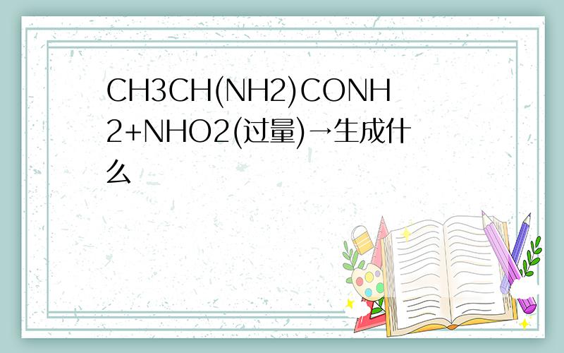CH3CH(NH2)CONH2+NHO2(过量)→生成什么
