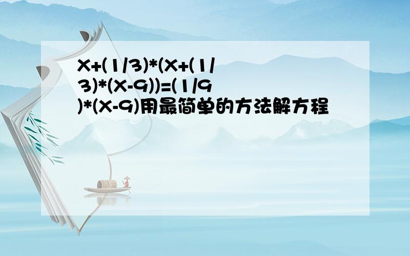 X+(1/3)*(X+(1/3)*(X-9))=(1/9)*(X-9)用最简单的方法解方程