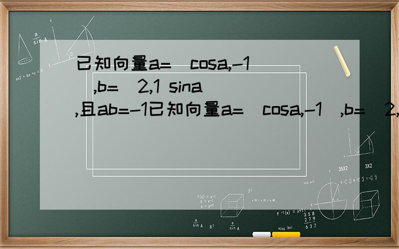 已知向量a=（cosa,-1）,b=（2,1 sina）,且ab=-1已知向量a=（cosa,-1）,b=（2,1+sina）,且ab=-11.求tana的值2.求tan（a+π/4）的值