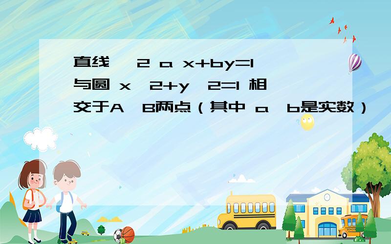 直线 √2 a x+by=1与圆 x^2+y^2=1 相交于A,B两点（其中 a,b是实数）,且 三角形AOB是直角三角形(O是坐标原点),则点P(a,b)与点(0,1)之间距离的最大值是多少?（注意：那个直线方程的根号里只有2,不包括