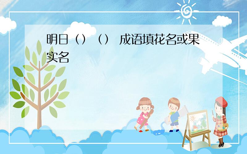 明日（）（） 成语填花名或果实名