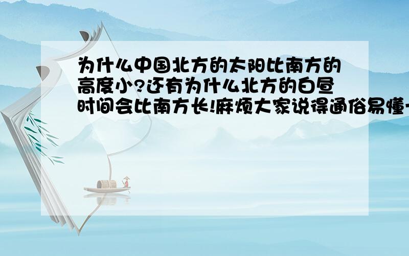 为什么中国北方的太阳比南方的高度小?还有为什么北方的白昼时间会比南方长!麻烦大家说得通俗易懂一点！