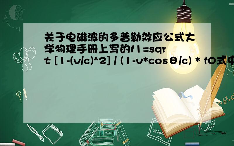 关于电磁波的多普勒效应公式大学物理手册上写的f1=sqrt [1-(v/c)^2] / (1-v*cosθ/c) * f0式中v、θ分别是什么含义?