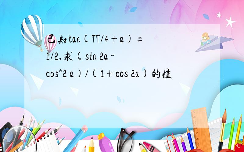 已知tan(TT/4+a)=1/2,求(sin 2a -cos^2 a)/(1+cos 2a)的值