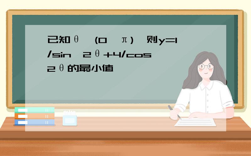 已知θ∈(0,π),则y=1/sin^2θ+4/cos^2θ的最小值