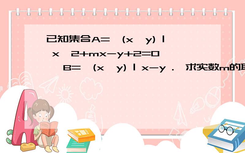 已知集合A={(x,y) | x^2+mx-y+2=0} ,B={(x,y) | x-y .,求实数m的取值笵围.已知集合A={(x,y) | x^2+mx-y+2=0} ,B={(x,y) | x-y+1=0 ,0