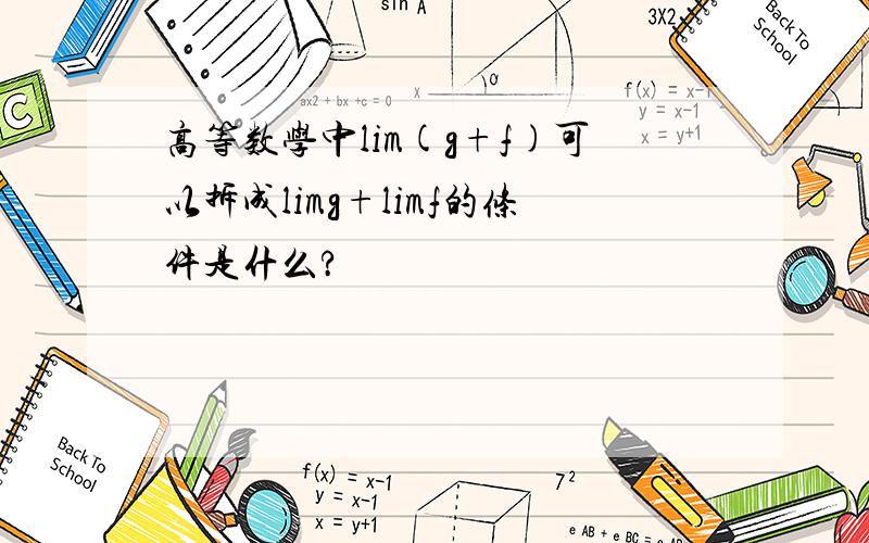 高等数学中lim(g+f)可以拆成limg+limf的条件是什么?