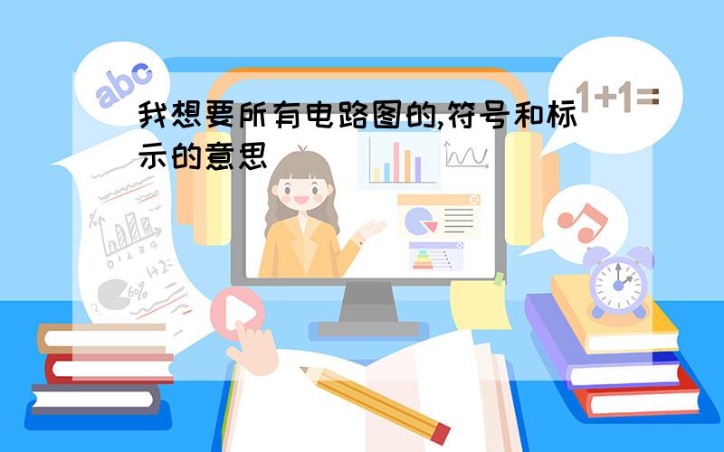 我想要所有电路图的,符号和标示的意思