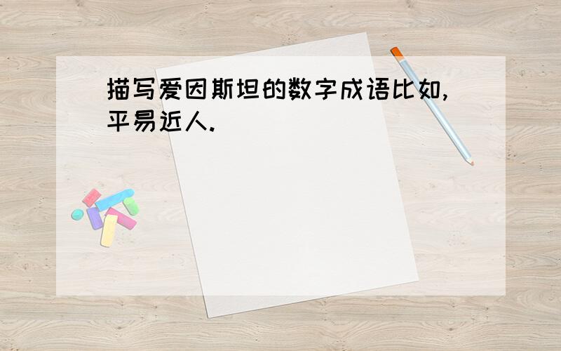 描写爱因斯坦的数字成语比如,平易近人.